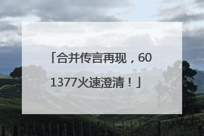 合并传言再现，601377火速澄清！