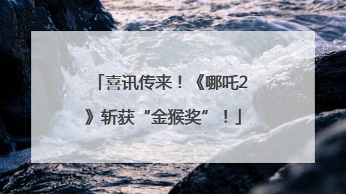 喜讯传来！《哪吒2》斩获“金猴奖”！