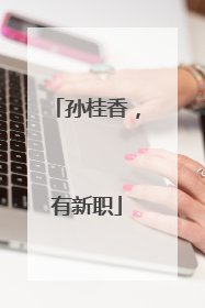 孙桂香，有新职