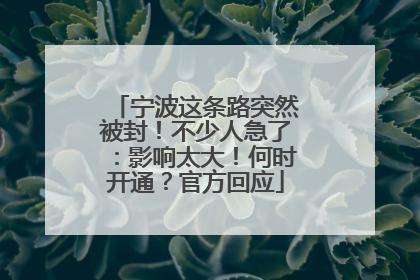 宁波这条路突然被封！不少人急了：影响太大！何时开通？官方回应