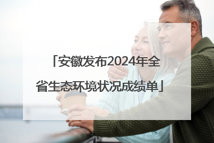 安徽发布2024年全省生态环境状况成绩单