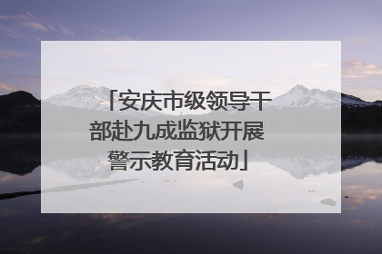 安庆市级领导干部赴九成监狱开展警示教育活动