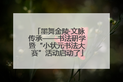 墨舞金陵·文脉传承——书法研学暨“小状元书法大赛”活动启动了