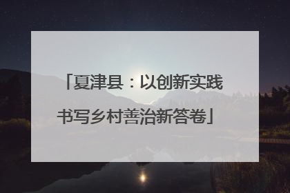夏津县：以创新实践书写乡村善治新答卷