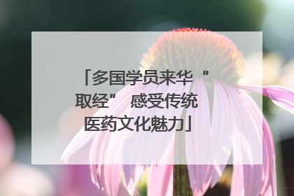 多国学员来华“取经” 感受传统医药文化魅力