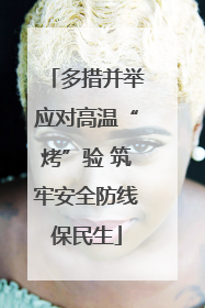 多措并举应对高温“烤”验 筑牢安全防线保民生