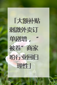 大额补贴刺激外卖订单剧增，“被卷”商家盼行业回归理性