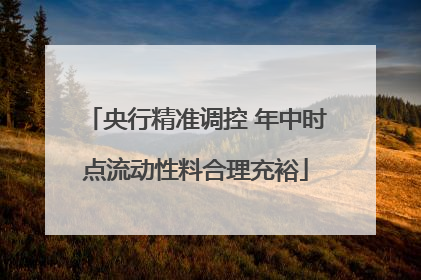 央行精准调控 年中时点流动性料合理充裕