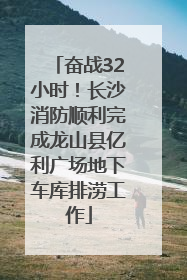 奋战32小时！长沙消防顺利完成龙山县亿利广场地下车库排涝工作
