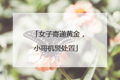 女子寄递黄金，小哥机警处置