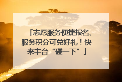 志愿服务便捷报名、服务积分可兑好礼！快来丰台“碰一下”