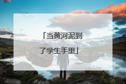当黄河泥到了学生手里