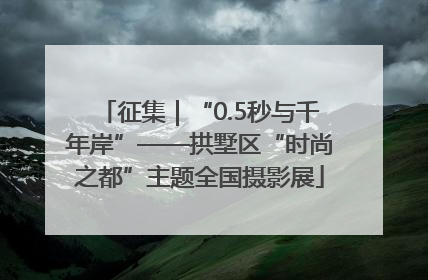 征集｜“0.5秒与千年岸”——拱墅区“时尚之都”主题全国摄影展