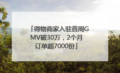 得物商家入驻首周GMV破30万，2个月订单超7000份