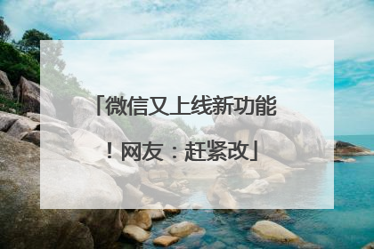 微信又上线新功能！网友：赶紧改