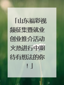 山东福彩视频征集暨就业创业推介活动火热进行中期待有想法的你！