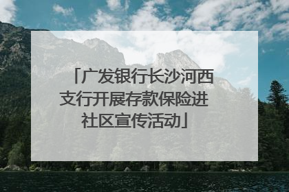 广发银行长沙河西支行开展存款保险进社区宣传活动