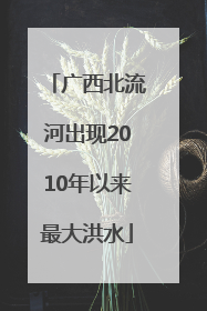 广西北流河出现2010年以来最大洪水