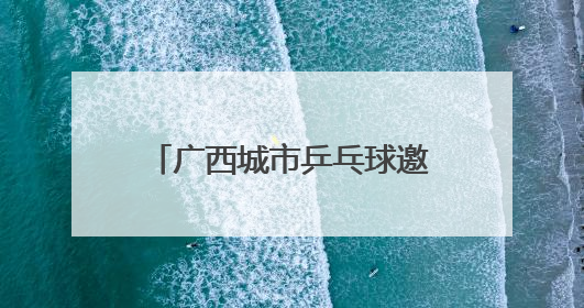 广西城市乒乓球邀请赛在柳州开赛
