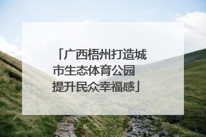 广西梧州打造城市生态体育公园 提升民众幸福感