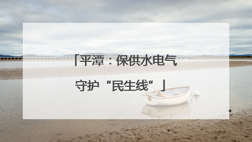 平潭：保供水电气 守护“民生线”