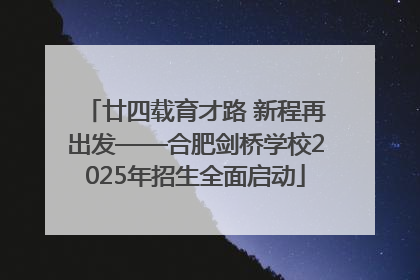 廿四载育才路 新程再出发——合肥剑桥学校2025年招生全面启动