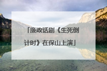 廉政话剧《生死倒计时》在保山上演