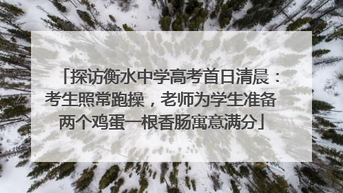 探访衡水中学高考首日清晨：考生照常跑操，老师为学生准备两个鸡蛋一根香肠寓意满分