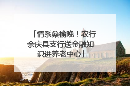 情系桑榆晚！农行余庆县支行送金融知识进养老中心