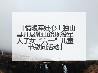 情暖军娃心！独山县开展独山籍现役军人子女“六一”儿童节慰问活动