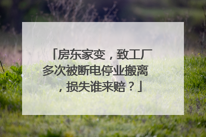 房东家变，致工厂多次被断电停业搬离，损失谁来赔？