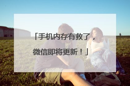 手机内存有救了，微信即将更新！
