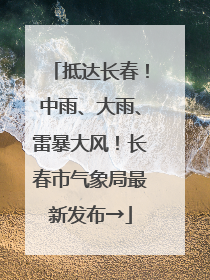 抵达长春！中雨、大雨、雷暴大风！长春市气象局最新发布→