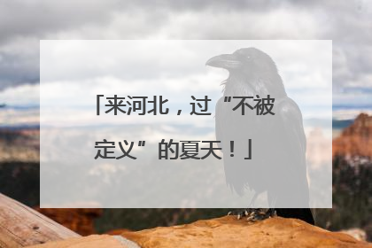 来河北，过“不被定义”的夏天！