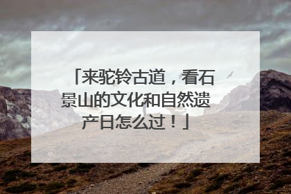 来驼铃古道，看石景山的文化和自然遗产日怎么过！