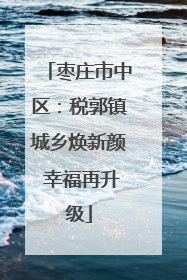 枣庄市中区：税郭镇城乡焕新颜 幸福再升级