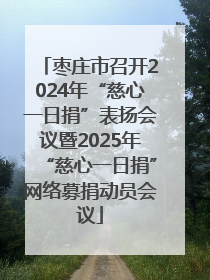 枣庄市召开2024年“慈心一日捐”表扬会议暨2025年“慈心一日捐”网络募捐动员会议