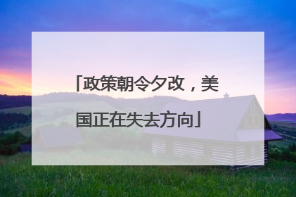 政策朝令夕改，美国正在失去方向