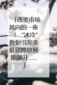 改变市场风向的一夜！“冰冷”数据引发美联储降息预期飙升……