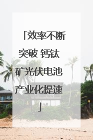 效率不断突破 钙钛矿光伏电池产业化提速