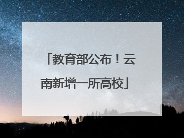 教育部公布！云南新增一所高校