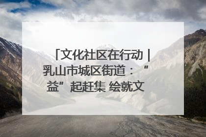 文化社区在行动｜乳山市城区街道：“益”起赶集 绘就文化社区新图景