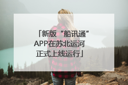 新版“船讯通”APP在苏北运河正式上线运行