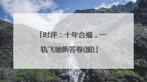 时评：十年合福，一轨飞驰新答卷(图)