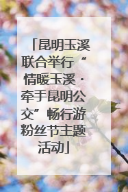 昆明玉溪联合举行“情暖玉溪・牵手昆明公交”畅行游粉丝节主题活动