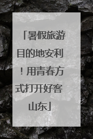 暑假旅游目的地安利！用青春方式打开好客山东