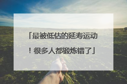 最被低估的延寿运动！很多人都锻炼错了