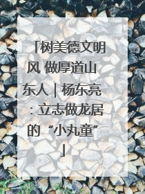 树美德文明风 做厚道山东人｜杨东亮：立志做龙居的“小丸童”