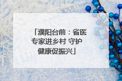 濮阳台前：省医专家进乡村 守护健康促振兴