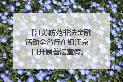 江苏防范非法金融活动全省行在镇江京口开展普法宣传